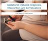 Gestational Diabetes: Diagnosis, Intervention, and Complications