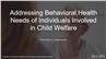 Addressing Behavioral Health Needs of Individuals Involved in Child Welfare